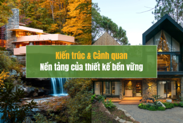 Kiến trúc & Cảnh quan - Nền tảng của thiết kế bền vững